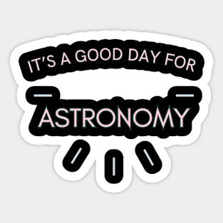 It's a good day for Astronomy Sticker